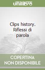 Clips history. Riflessi di parola libro