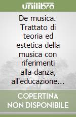 De musica. Trattato di teoria ed estetica della musica con riferimenti alla danza, all'educazione fisica, motoria ed allo sport libro