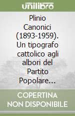 Plinio Canonici (1893-1959). Un tipografo cattolico agli albori del Partito Popolare Italiano libro