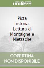 Picta historia. Lettura di Montaigne e Nietzsche libro