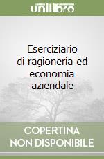 Eserciziario di ragioneria ed economia aziendale libro