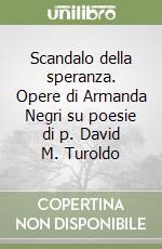 Scandalo della speranza. Opere di Armanda Negri su poesie di p. David M. Turoldo libro