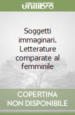 Soggetti immaginari. Letterature comparate al femminile libro