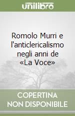 Romolo Murri e l'anticlericalismo negli anni de «La Voce» libro