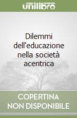 Dilemmi dell'educazione nella società acentrica libro