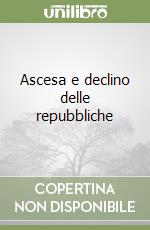 Ascesa e declino delle repubbliche libro