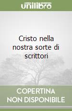 Cristo nella nostra sorte di scrittori libro