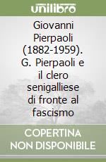 Giovanni Pierpaoli (1882-1959). G. Pierpaoli e il clero senigalliese di fronte al fascismo libro