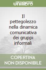 Il pettegolezzo nella dinamica comunicativa dei gruppi informali libro