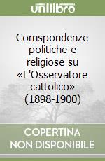 Corrispondenze politiche e religiose su «L'Osservatore cattolico» (1898-1900) libro