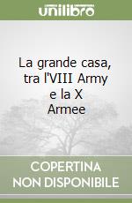 La grande casa, tra l'VIII Army e la X Armee libro