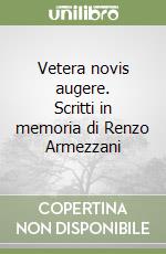 Vetera novis augere. Scritti in memoria di Renzo Armezzani libro