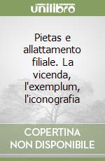 Pietas e allattamento filiale. La vicenda, l'exemplum, l'iconografia libro