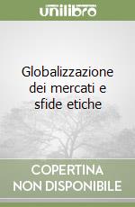 Globalizzazione dei mercati e sfide etiche libro