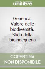 Genetica. Valore delle biodiversità. Sfida della bioingegneria libro