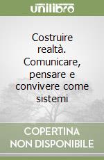 Costruire realtà. Comunicare, pensare e convivere come sistemi libro