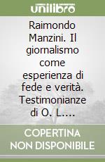 Raimondo Manzini. Il giornalismo come esperienza di fede e verità. Testimonianze di O. L. Scalfaro, V. Levi, S. Trasatti, V. Volpini, A. Crialesi libro