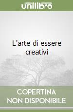 L'arte di essere creativi libro