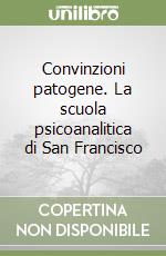 Convinzioni patogene. La scuola psicoanalitica di San Francisco libro