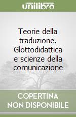 Teorie della traduzione. Glottodidattica e scienze della comunicazione