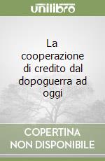 La cooperazione di credito dal dopoguerra ad oggi libro