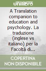 A Translation companion to education and psychology. La traduzione (inglese vs italiano) per la Facoltà di scienze della formazione. Con CD-ROM libro