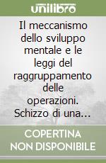 Il meccanismo dello sviluppo mentale e le leggi del raggruppamento delle operazioni. Schizzo di una teoria dell'intelligenza libro