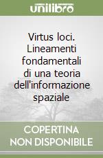 Virtus loci. Lineamenti fondamentali di una teoria dell'informazione spaziale