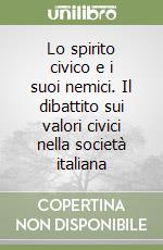 Lo spirito civico e i suoi nemici. Il dibattito sui valori civici nella società italiana