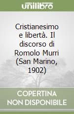 Cristianesimo e libertà. Il discorso di Romolo Murri (San Marino, 1902) libro