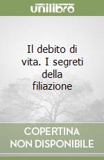 Il debito di vita. I segreti della filiazione libro