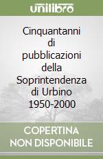 Cinquantanni di pubblicazioni della Soprintendenza di Urbino 1950-2000