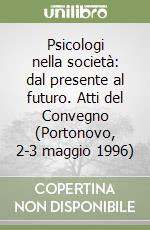 Psicologi nella società: dal presente al futuro. Atti del Convegno (Portonovo, 2-3 maggio 1996) libro