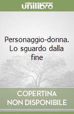 Personaggio-donna. Lo sguardo dalla fine libro