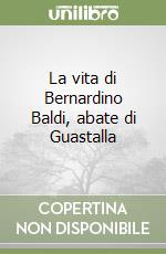 La vita di Bernardino Baldi, abate di Guastalla