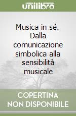 Musica in sé. Dalla comunicazione simbolica alla sensibilità musicale libro