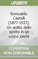 Romualdo Castelli (1877-1937). Un ardito dello spirito in un corpo inerte libro