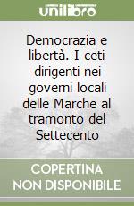 Democrazia e libertà. I ceti dirigenti nei governi locali delle Marche al tramonto del Settecento libro