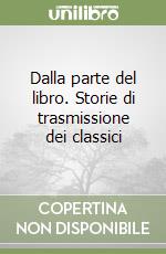 Dalla parte del libro. Storie di trasmissione dei classici