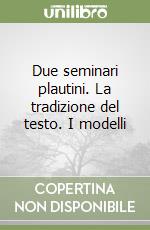 Due seminari plautini. La tradizione del testo. I modelli libro