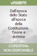 Dall'epoca dello Stato all'epoca della Costituzione. Teorie e dottrine libro