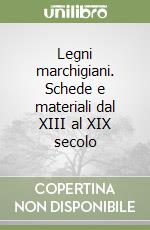 Legni marchigiani. Schede e materiali dal XIII al XIX secolo libro