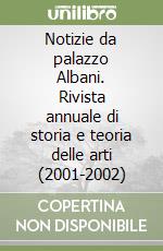 Notizie da palazzo Albani. Rivista annuale di storia e teoria delle arti (2001-2002) libro