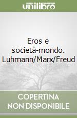 Eros e società-mondo. Luhmann/Marx/Freud libro