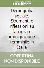 Demografia sociale. Strumenti e riflessioni su famiglia e immigrazione femminile in Italia