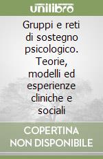 Gruppi e reti di sostegno psicologico. Teorie, modelli ed esperienze cliniche e sociali