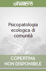 Psicopatologia ecologica di comunità libro