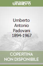 Umberto Antonio Padovani 1894-1967 libro