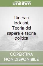 Itinerari lockiani. Teoria del sapere e teoria politica libro