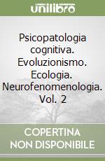 Psicopatologia cognitiva. Evoluzionismo. Ecologia. Neurofenomenologia. Vol. 2 libro